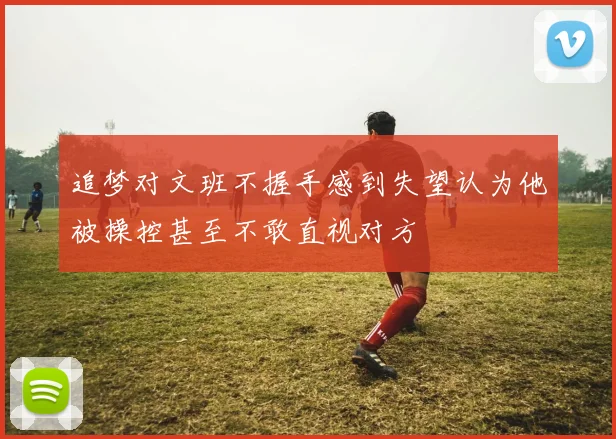 追梦对文班不握手感到失望认为他被操控甚至不敢直视对方
